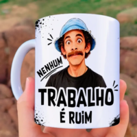 Arte para Caneca Seu Madruga Nenhum Trabalho É Ruim Ter Que Trabalhar Sublimação